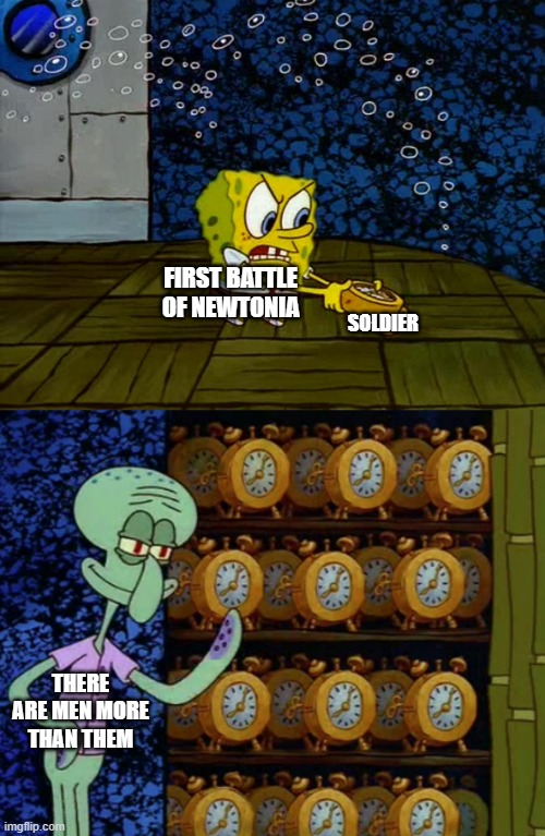 First Battle of Newtonia was a war about to fighting | SOLDIER; FIRST BATTLE OF NEWTONIA; THERE ARE MEN MORE THAN THEM | image tagged in spongebob vs squidward alarm clocks,memes | made w/ Imgflip meme maker