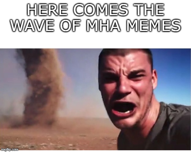 I'm coming with 60 | HERE COMES THE WAVE OF MHA MEMES | image tagged in here it come meme,mha,anime | made w/ Imgflip meme maker
