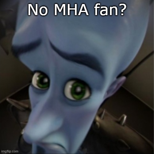 4 | No MHA fan? | image tagged in megamind peeking,mha | made w/ Imgflip meme maker