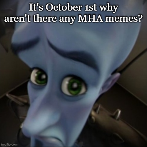 9 | It's October 1st why aren't there any MHA memes? | image tagged in megamind peeking,mha | made w/ Imgflip meme maker