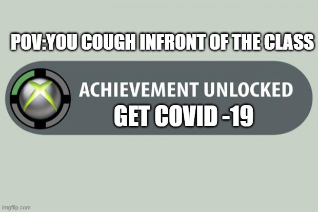 GET COVID ACHIVEMENT | POV:YOU COUGH INFRONT OF THE CLASS; GET COVID -19 | image tagged in achievement unlocked | made w/ Imgflip meme maker