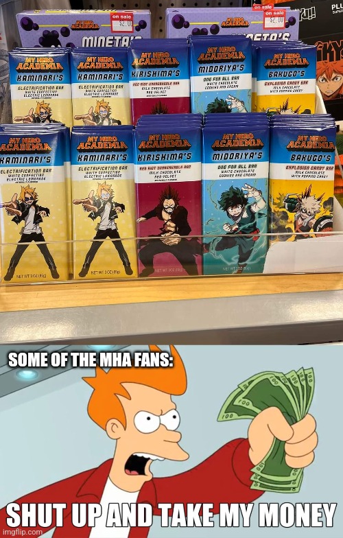 SOME OF THE MHA FANS: | image tagged in take my money,my hero academia,chocolate,memes | made w/ Imgflip meme maker