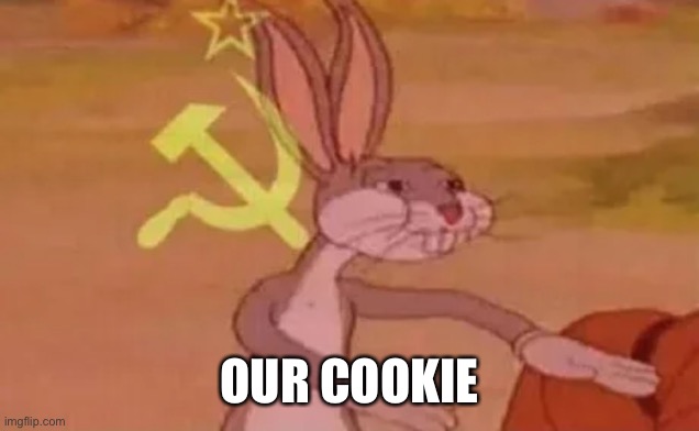 Bugs bunny communist | OUR COOKIE | image tagged in bugs bunny communist | made w/ Imgflip meme maker
