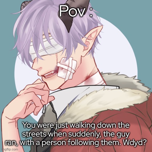 any rp except erp and joke is allowed. | Pov :; You were just walking down the streets when suddenly, the guy ran, with a person following them. Wdyd? | made w/ Imgflip meme maker