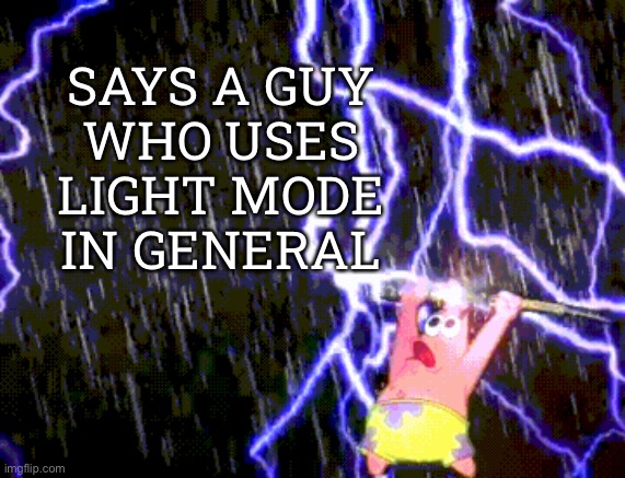 SAYS A GUY
WHO USES LIGHT MODE
IN GENERAL | made w/ Imgflip meme maker