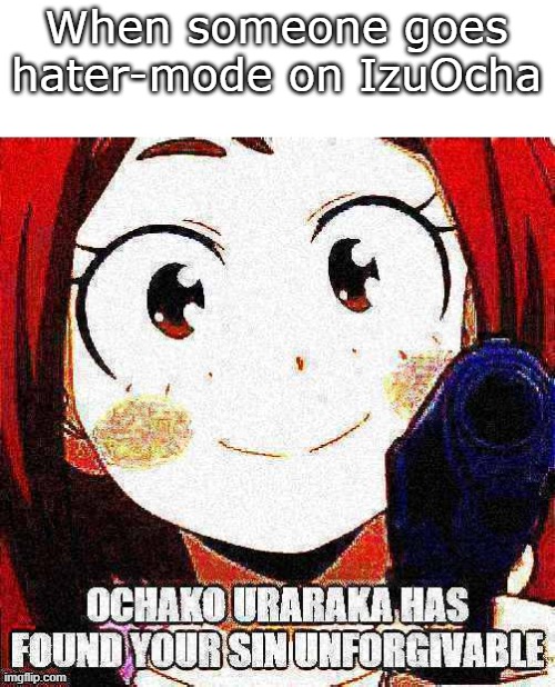 24 | When someone goes hater-mode on IzuOcha | image tagged in ochako uraraka has found your sin unforgivable,mha | made w/ Imgflip meme maker