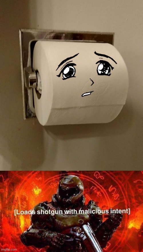 image tagged in toilet paper senpai,loads shotgun with malicious intent | made w/ Imgflip meme maker