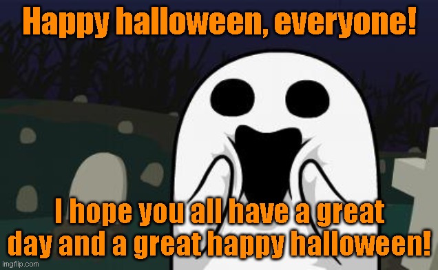 happy halloween | Happy halloween, everyone! I hope you all have a great day and a great happy halloween! | image tagged in halloween,happy halloween | made w/ Imgflip meme maker
