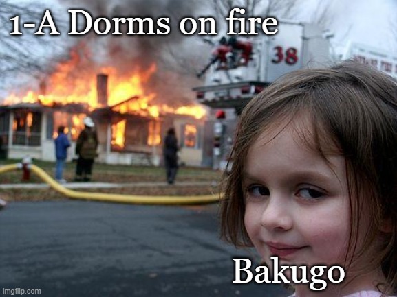 26 | 1-A Dorms on fire; Bakugo | image tagged in memes,disaster girl,mha | made w/ Imgflip meme maker