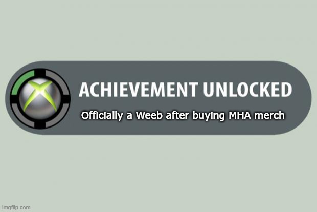 37 | Officially a Weeb after buying MHA merch | image tagged in achievement unlocked,mha | made w/ Imgflip meme maker