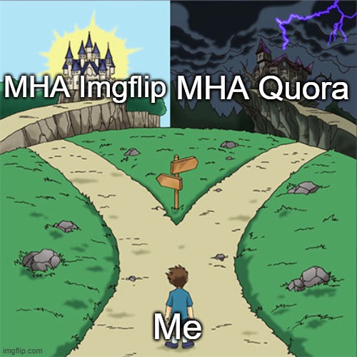 41 | MHA Quora; MHA Imgflip; Me | image tagged in two paths,mha | made w/ Imgflip meme maker