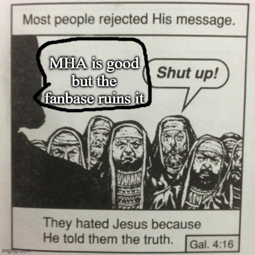 42 | MHA is good but the fanbase ruins it | image tagged in they hated jesus because he told them the truth,mha | made w/ Imgflip meme maker
