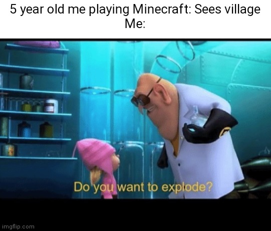 Do you want to explore? | 5 year old me playing Minecraft: Sees village
Me: | image tagged in do you want to explode | made w/ Imgflip meme maker
