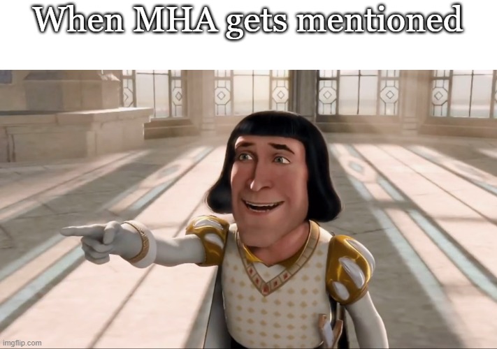 47, running out of ideas, but still 13 left | When MHA gets mentioned | image tagged in farquaad pointing,mha | made w/ Imgflip meme maker