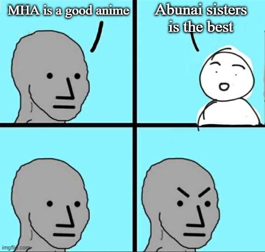 48 | Abunai sisters is the best; MHA is a good anime | image tagged in npc meme,mha | made w/ Imgflip meme maker