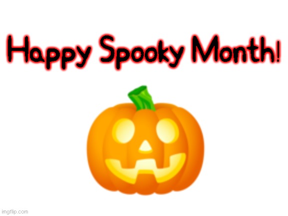Happy Spooky Month! |  Happy Spooky Month! | image tagged in blank white template,memes,funny,haloween | made w/ Imgflip meme maker