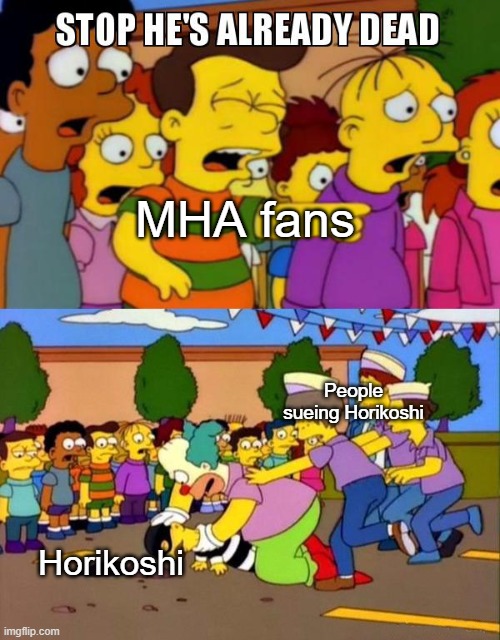 59 | MHA fans; People sueing Horikoshi; Horikoshi | image tagged in stop he's already dead,mha | made w/ Imgflip meme maker