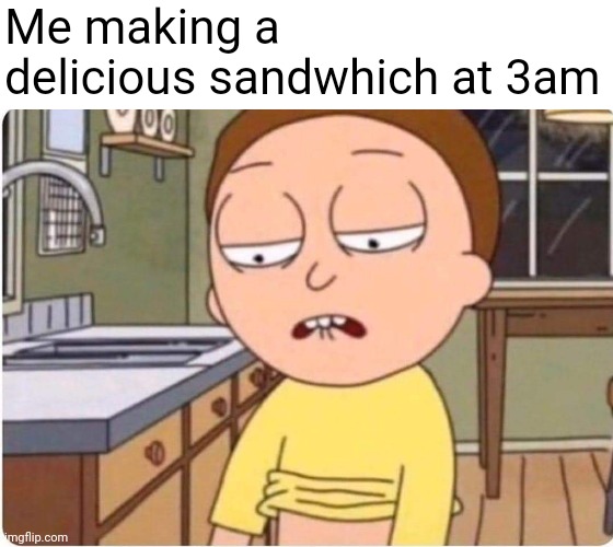 Sandwich | Me making a delicious sandwhich at 3am | image tagged in sandwich | made w/ Imgflip meme maker