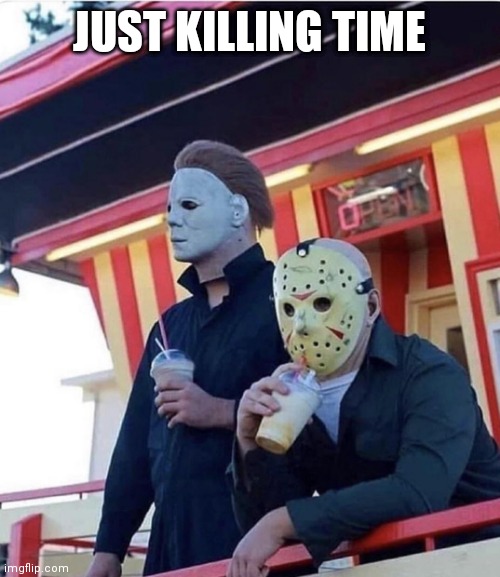 :) |  JUST KILLING TIME | image tagged in jason michael myers hanging out,friday the 13th,friday 13th jason,michael myers,jason voorhees,spooktober | made w/ Imgflip meme maker
