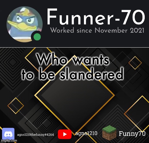 Funner-70’s Announcement | Who wants to be slandered | image tagged in funner-70 s announcement | made w/ Imgflip meme maker