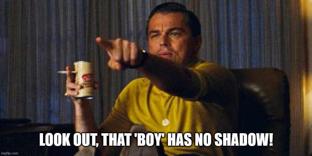 Leo pointing | LOOK OUT, THAT 'BOY' HAS NO SHADOW! | image tagged in leo pointing | made w/ Imgflip meme maker