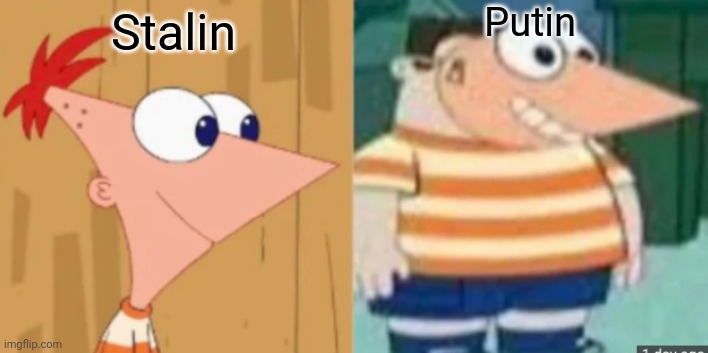 Ok this is almost true | Putin; Stalin | image tagged in buford dressed as phineas | made w/ Imgflip meme maker