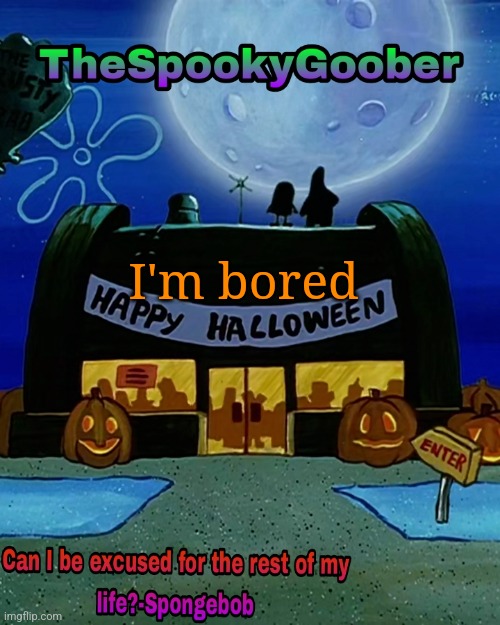TheGoofiestGoober Halloween Announcement Template | I'm bored | image tagged in thegoofiestgoober halloween announcement template | made w/ Imgflip meme maker