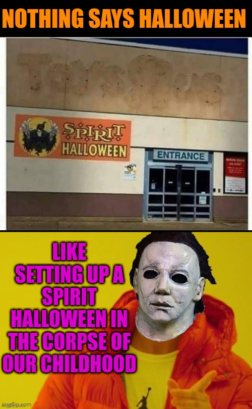 IT'S BITTERSWEET | NOTHING SAYS HALLOWEEN; LIKE SETTING UP A SPIRIT HALLOWEEN IN THE CORPSE OF OUR CHILDHOOD | image tagged in memes,toys r us,halloween,store,spooktober | made w/ Imgflip meme maker