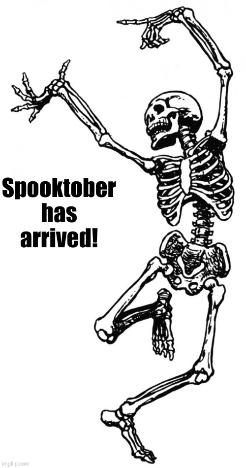 Commence the spooky memes! | Spooktober has arrived! | image tagged in spooky scary skeleton,spooktober,skeleton,bones,skull,spooky | made w/ Imgflip meme maker