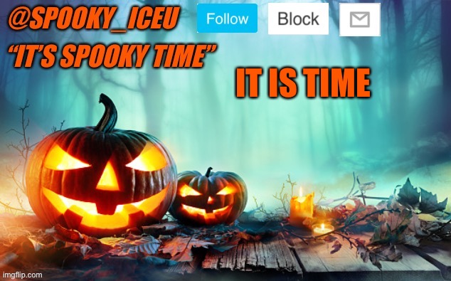 Everyone change your name to Spooky….then your name after! | IT IS TIME | image tagged in iceu spooky template 1 | made w/ Imgflip meme maker