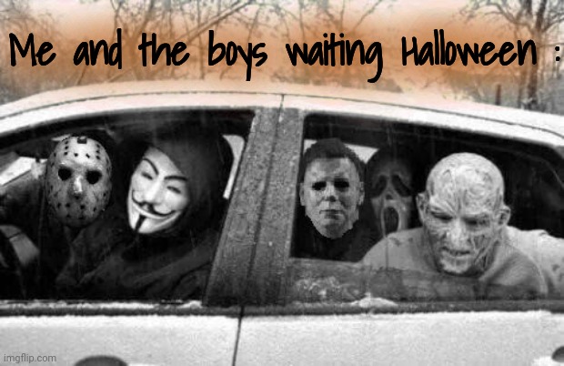 Horror gang | Me and the boys waiting Halloween : | image tagged in horror gang | made w/ Imgflip meme maker