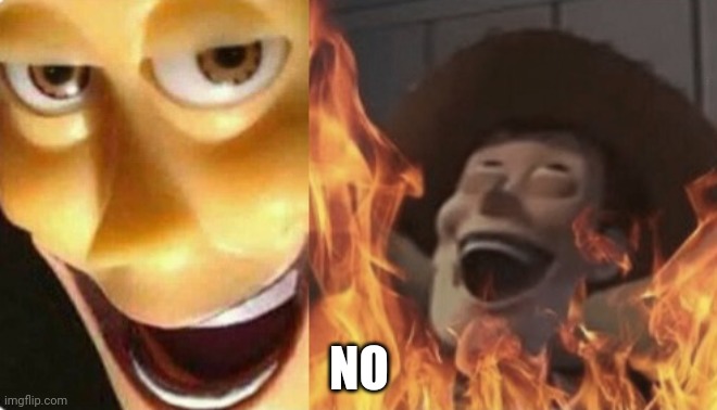 Satanic woody (no spacing) | NO | image tagged in satanic woody no spacing | made w/ Imgflip meme maker