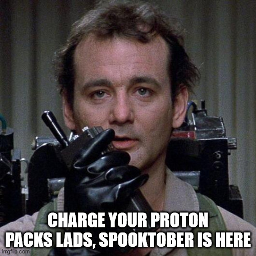 Be like Bill in Spooktober | CHARGE YOUR PROTON PACKS LADS, SPOOKTOBER IS HERE | image tagged in ghostbusters,spooktober,bill murray | made w/ Imgflip meme maker