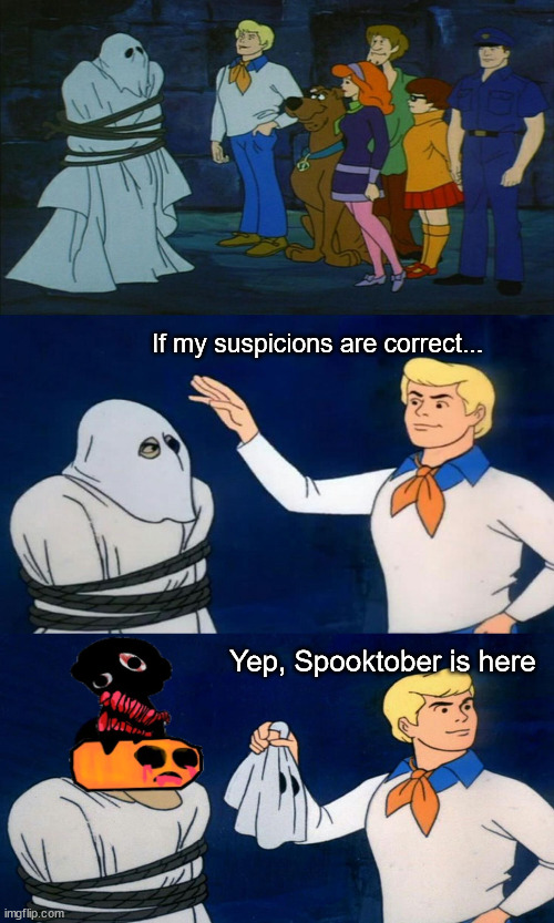 Spooktober is here! | If my suspicions are correct... Yep, Spooktober is here | image tagged in scooby doo unmasking,spooktober,face reveal | made w/ Imgflip meme maker