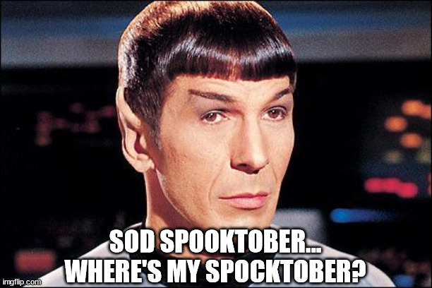 Spock is feeling left out! | SOD SPOOKTOBER...
WHERE'S MY SPOCKTOBER? | image tagged in condescending spock,spooktober | made w/ Imgflip meme maker