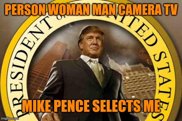 The dumbest president in the entire history of the USA | PERSON WOMAN MAN CAMERA TV; MIKE PENCE SELECTS ME | image tagged in trump | made w/ Imgflip meme maker