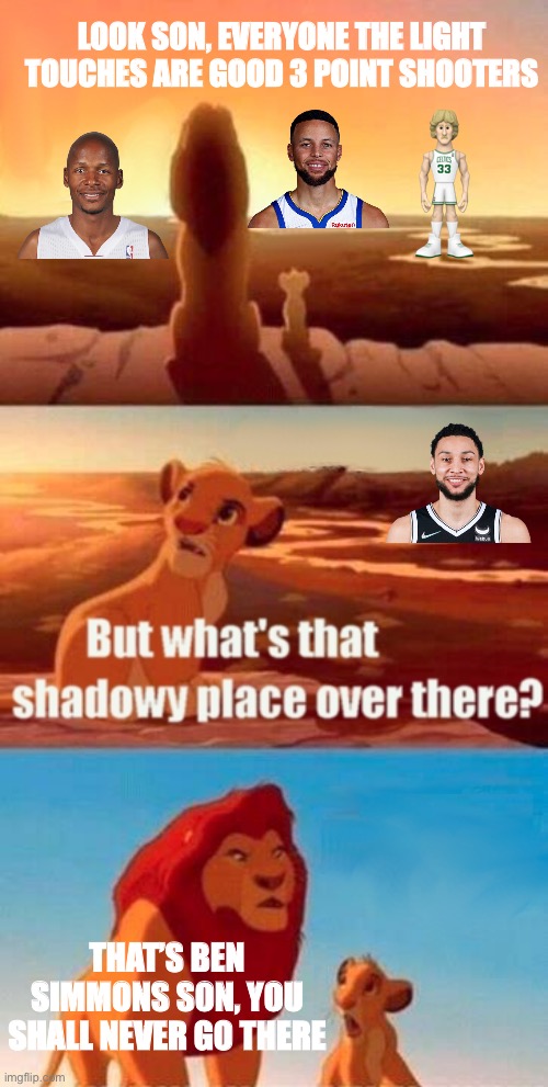 Wet like… the desert | LOOK SON, EVERYONE THE LIGHT TOUCHES ARE GOOD 3 POINT SHOOTERS; THAT’S BEN SIMMONS SON, YOU SHALL NEVER GO THERE | image tagged in memes,simba shadowy place | made w/ Imgflip meme maker