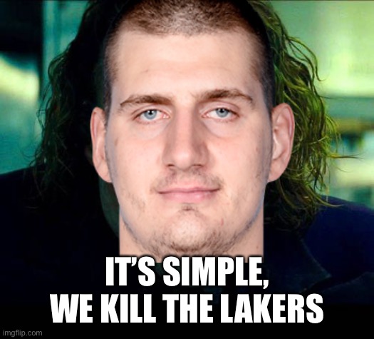 The Joker is coming fpr the championship | IT’S SIMPLE, WE KILL THE LAKERS | image tagged in joker | made w/ Imgflip meme maker