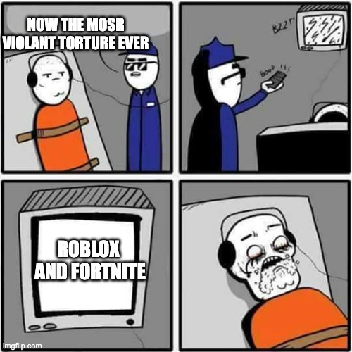 Torture | NOW THE MOSR VIOLANT TORTURE EVER; ROBLOX  AND FORTNITE | image tagged in torture | made w/ Imgflip meme maker