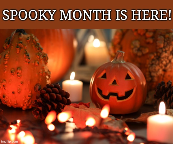 Meme #125 | SPOOKY MONTH IS HERE! | image tagged in halloween,memes,spooky month,pumpkin,jack-o-lanterns,happy halloween | made w/ Imgflip meme maker