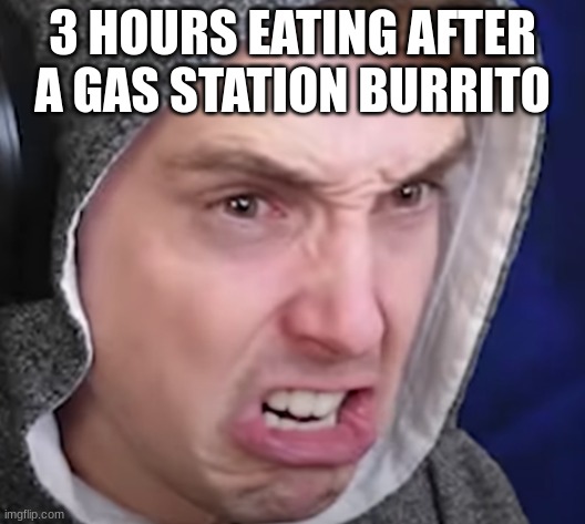 Lazarbeam burrito meme |  3 HOURS EATING AFTER A GAS STATION BURRITO | image tagged in funny memes | made w/ Imgflip meme maker