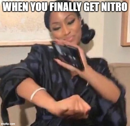 WHEN YOU FINALLY GET NITRO | made w/ Imgflip meme maker