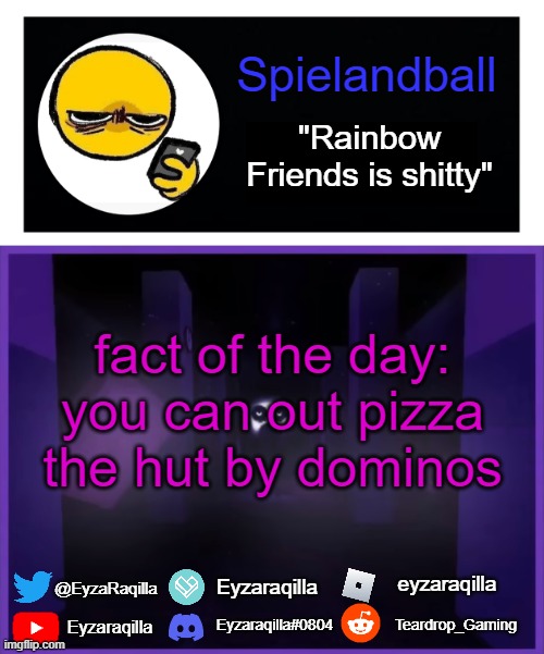Spielandball announcement template | fact of the day: you can out pizza the hut by dominos | image tagged in spielandball announcement template | made w/ Imgflip meme maker