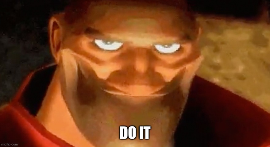 do it | DO IT | image tagged in creepy smile heavy tf2,do it,memes,funny,heavy,tf2 | made w/ Imgflip meme maker