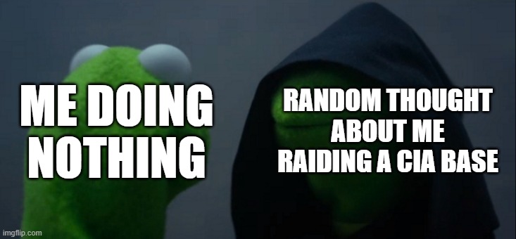 Yes iI very carefully though about it | RANDOM THOUGHT ABOUT ME RAIDING A CIA BASE; ME DOING NOTHING | image tagged in memes,evil kermit | made w/ Imgflip meme maker