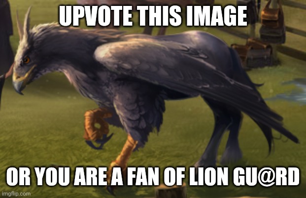 Hippogriff | UPVOTE THIS IMAGE; OR YOU ARE A FAN OF LION GU@RD | image tagged in hippogriff | made w/ Imgflip meme maker