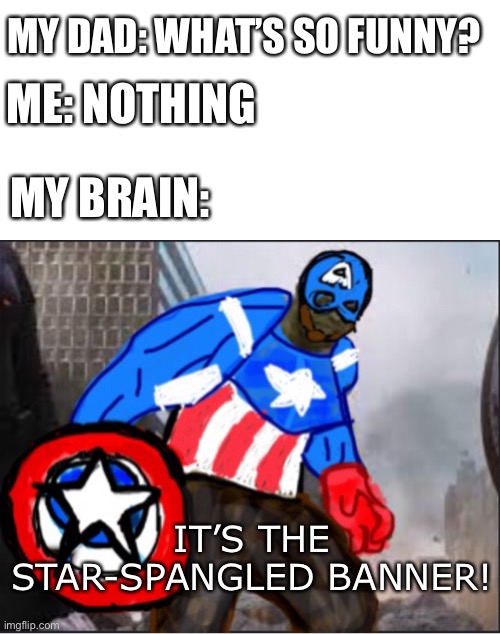 Star- spangled banner! | MY DAD: WHAT’S SO FUNNY? ME: NOTHING; MY BRAIN:; IT’S THE STAR-SPANGLED BANNER! | image tagged in marvel | made w/ Imgflip meme maker