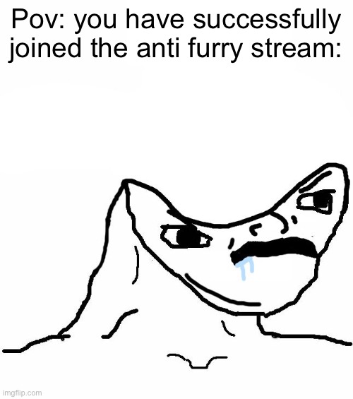 Snowflake stream | Pov: you have successfully joined the anti furry stream: | image tagged in angry brainlet | made w/ Imgflip meme maker