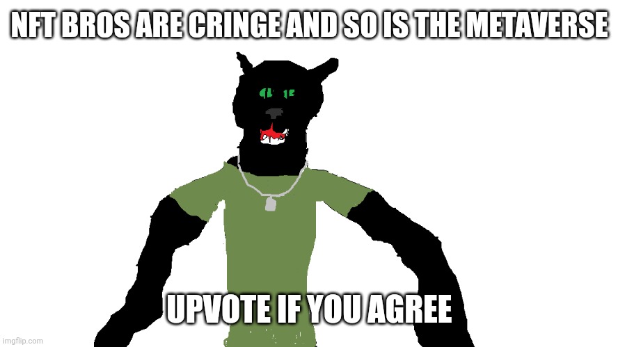 My panther fursona | NFT BROS ARE CRINGE AND SO IS THE METAVERSE; UPVOTE IF YOU AGREE | image tagged in my panther fursona | made w/ Imgflip meme maker