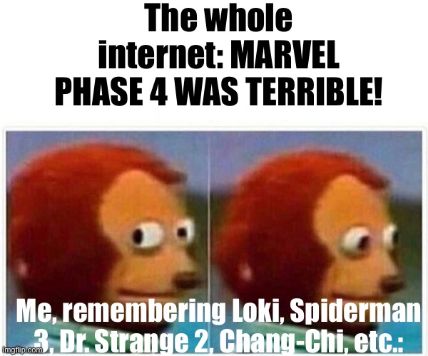 lOKi | The whole internet: MARVEL PHASE 4 WAS TERRIBLE! Me, remembering Loki, Spiderman 3, Dr. Strange 2, Chang-Chi, etc.: | image tagged in memes,monkey puppet | made w/ Imgflip meme maker